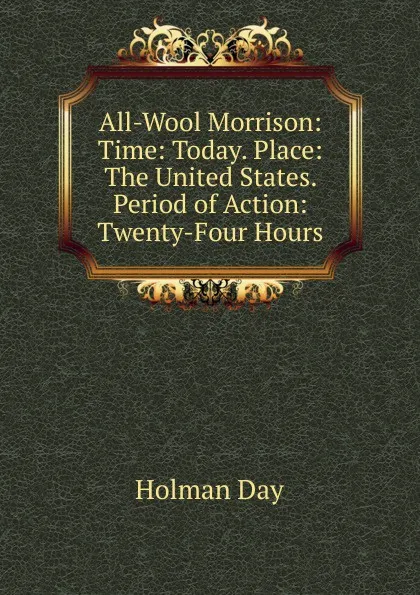 Обложка книги All-Wool Morrison: Time: Today. Place: The United States. Period of Action: Twenty-Four Hours, Holman Day