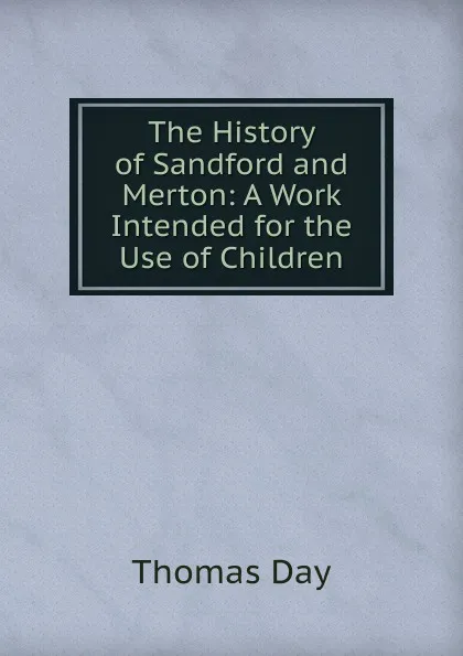 Обложка книги The History of Sandford and Merton: A Work Intended for the Use of Children, Thomas Day