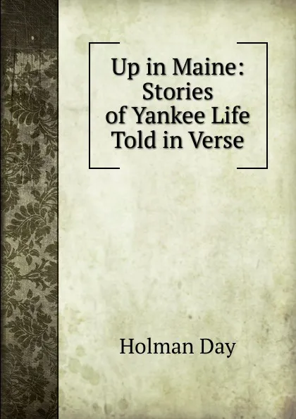 Обложка книги Up in Maine: Stories of Yankee Life Told in Verse, Holman Day