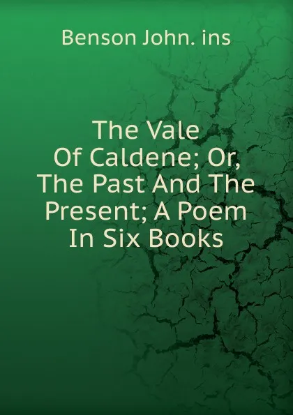 Обложка книги The Vale Of Caldene; Or, The Past And The Present; A Poem In Six Books, Benson John Lossing