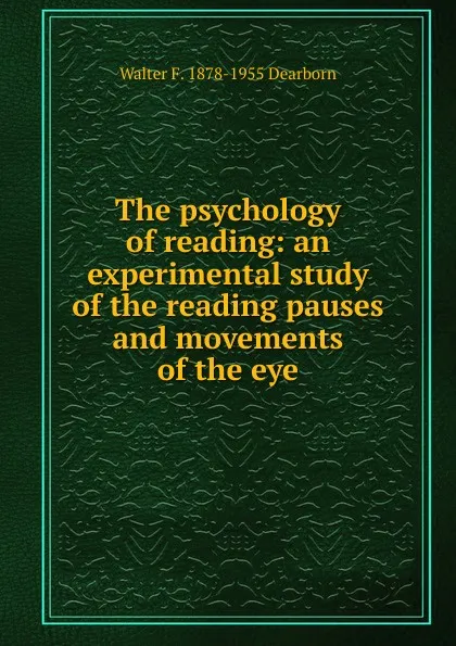 Обложка книги The psychology of reading: an experimental study of the reading pauses and movements of the eye, Walter F. 1878-1955 Dearborn