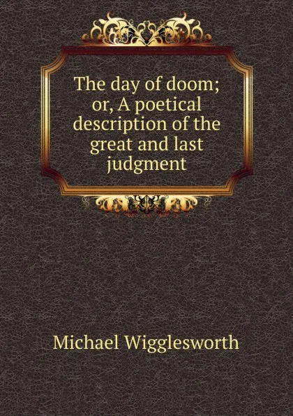 Обложка книги The day of doom; or, A poetical description of the great and last judgment, Michael Wigglesworth