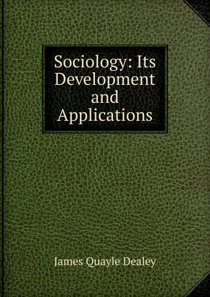 Обложка книги Sociology: Its Development and Applications, James Quayle Dealey