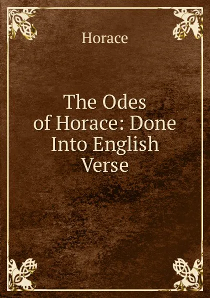 Обложка книги The Odes of Horace: Done Into English Verse, Horace Horace