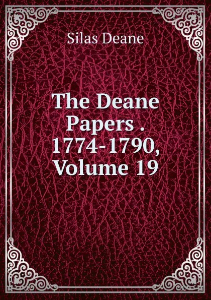 Обложка книги The Deane Papers . 1774-1790, Volume 19, Silas Deane