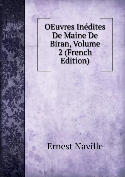 Обложка книги OEuvres Inedites De Maine De Biran, Volume 2 (French Edition), Ernest Naville