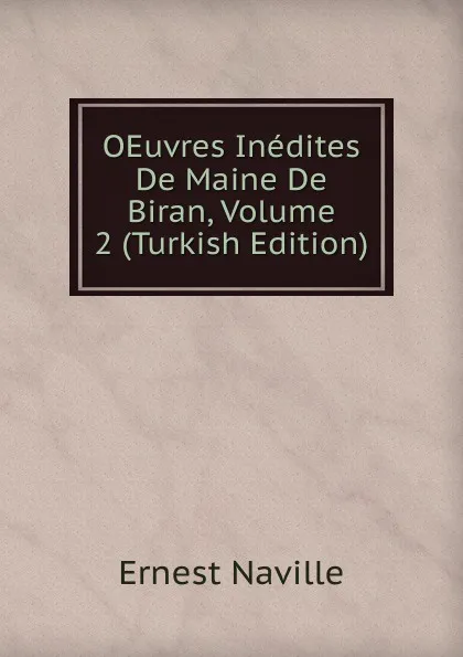 Обложка книги OEuvres Inedites De Maine De Biran, Volume 2 (Turkish Edition), Ernest Naville