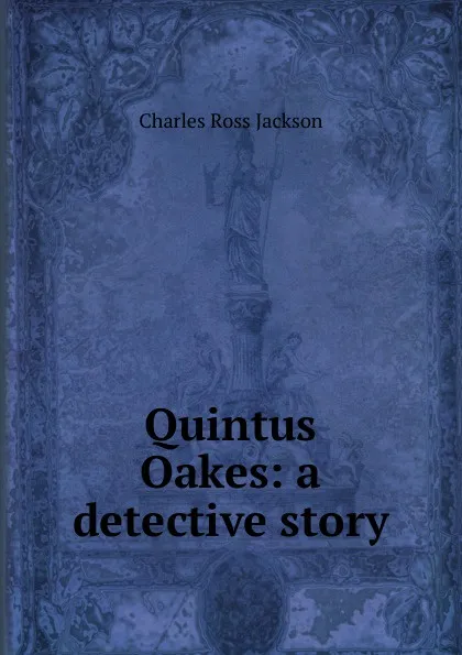 Обложка книги Quintus Oakes: a detective story, Charles Ross Jackson