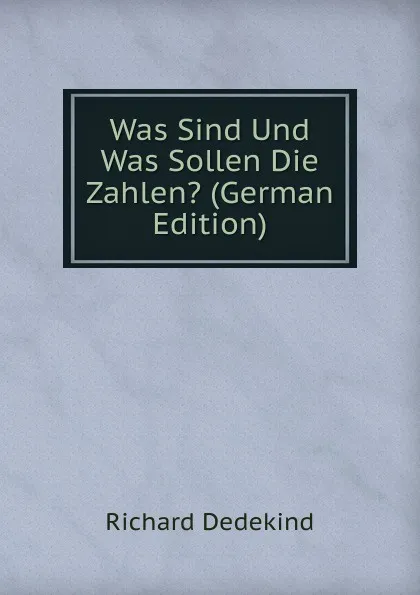 Обложка книги Was Sind Und Was Sollen Die Zahlen. (German Edition), Richard Dedekind