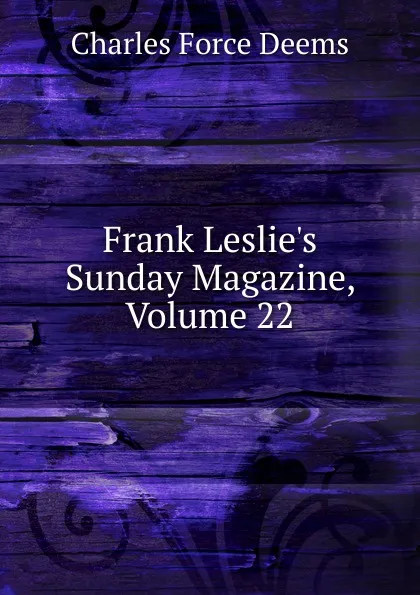 Обложка книги Frank Leslie.s Sunday Magazine, Volume 22, Charles Force Deems