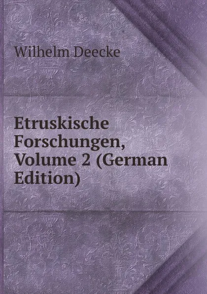 Обложка книги Etruskische Forschungen, Volume 2 (German Edition), Wilhelm Deecke