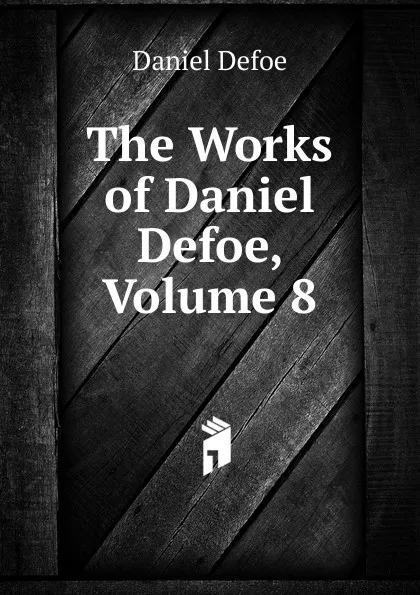 Обложка книги The Works of Daniel Defoe, Volume 8, Daniel Defoe