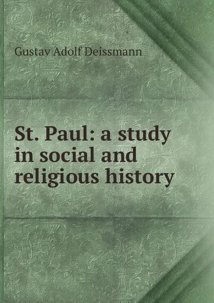 Обложка книги St. Paul: a study in social and religious history, Gustav Adolf Deissmann