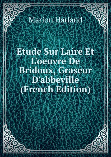 Обложка книги Etude Sur Laire Et L.oeuvre De Bridoux, Graseur D.abbeville (French Edition), Marion Harland