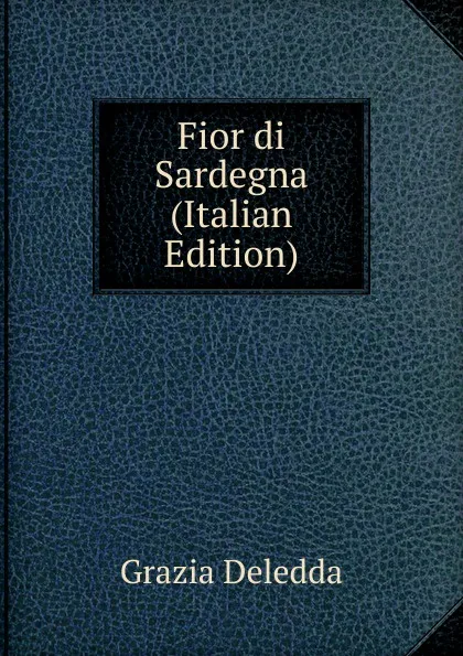 Обложка книги Fior di Sardegna (Italian Edition), Grazia Deledda