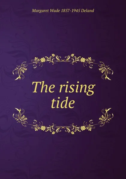 Обложка книги The rising tide, Deland Margaret Wade