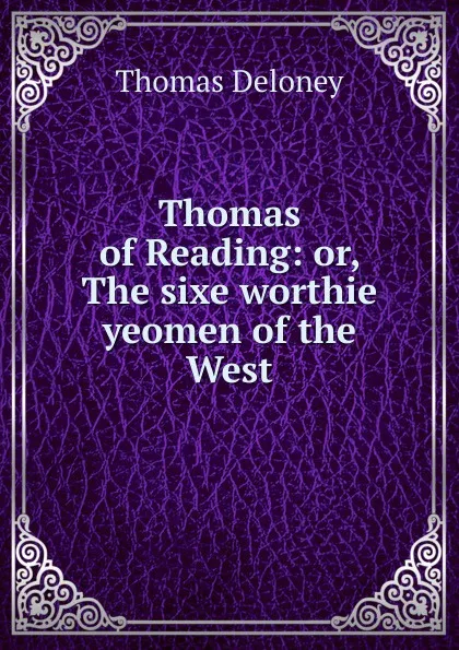 Обложка книги Thomas of Reading: or, The sixe worthie yeomen of the West, Thomas Deloney