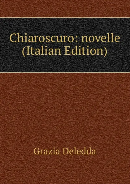 Обложка книги Chiaroscuro: novelle (Italian Edition), Grazia Deledda