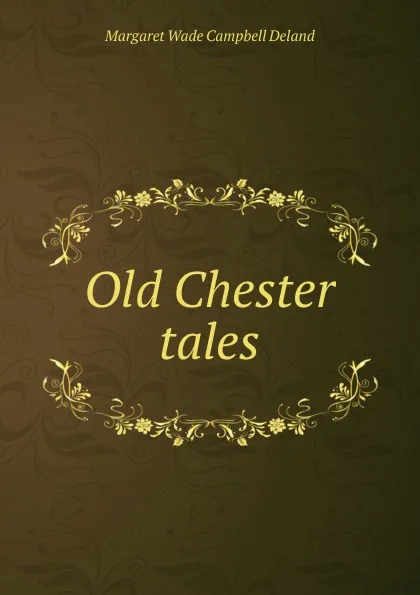 Обложка книги Old Chester tales, Deland Margaret Wade