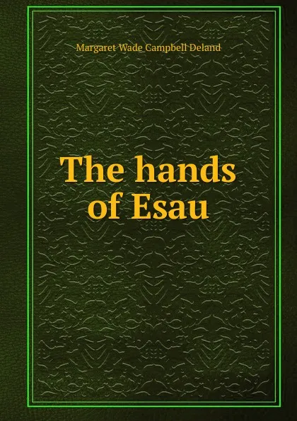 Обложка книги The hands of Esau, Deland Margaret Wade