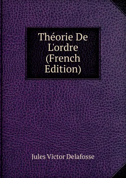 Обложка книги Theorie De L.ordre (French Edition), Jules Victor Delafosse