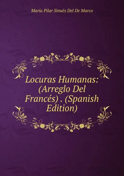 Обложка книги Locuras Humanas: (Arreglo Del Frances) . (Spanish Edition), María Pilar Sinués Del De Marco