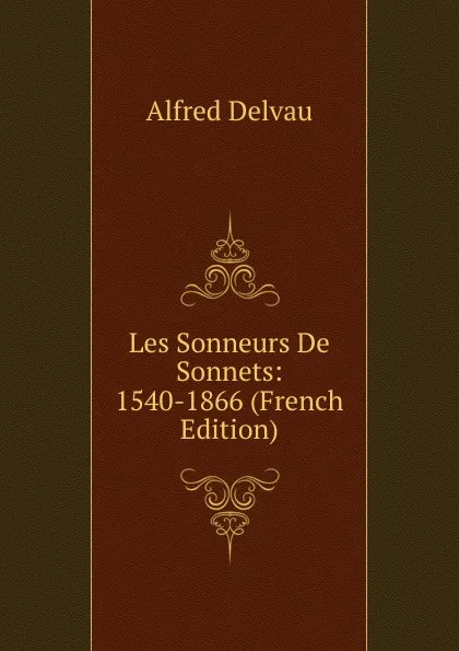 Обложка книги Les Sonneurs De Sonnets: 1540-1866 (French Edition), Alfred Delvau