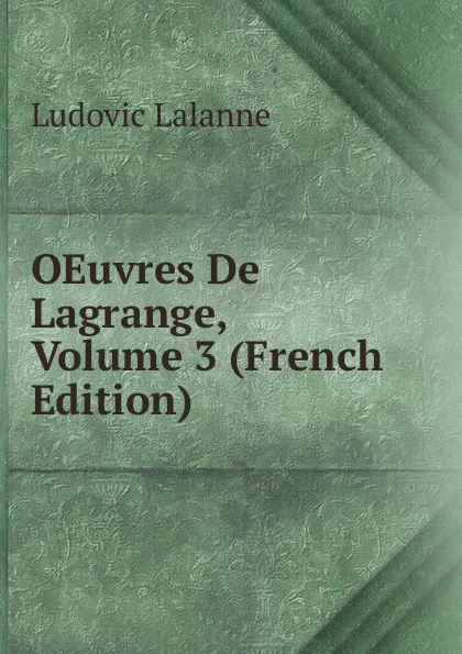Обложка книги OEuvres De Lagrange, Volume 3 (French Edition), Ludovic Lalanne