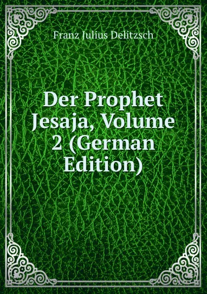 Обложка книги Der Prophet Jesaja, Volume 2 (German Edition), Franz Julius Delitzsch