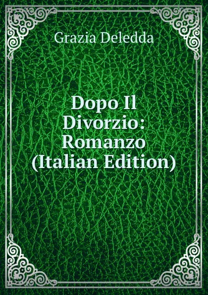 Обложка книги Dopo Il Divorzio: Romanzo (Italian Edition), Grazia Deledda