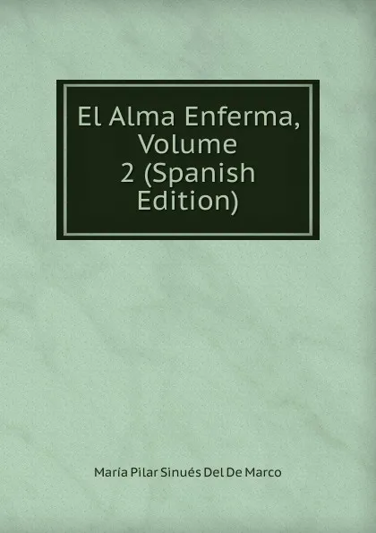 Обложка книги El Alma Enferma, Volume 2 (Spanish Edition), María Pilar Sinués Del De Marco