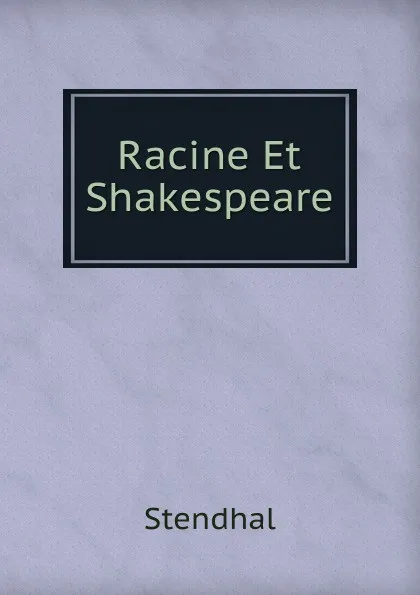 Обложка книги Racine Et Shakespeare, Stendhal