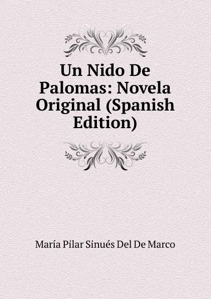 Обложка книги Un Nido De Palomas: Novela Original (Spanish Edition), María Pilar Sinués Del De Marco