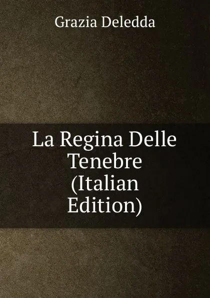 Обложка книги La Regina Delle Tenebre (Italian Edition), Grazia Deledda