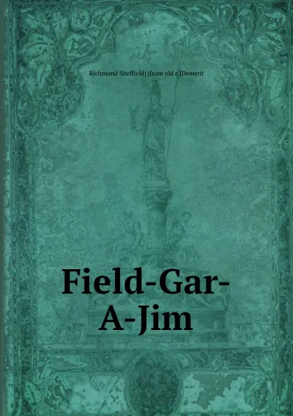 Обложка книги Field-Gar-A-Jim, Richmond Sheffield] [from old c [Dement