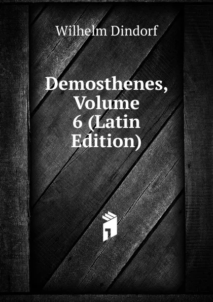 Обложка книги Demosthenes, Volume 6 (Latin Edition), Dindorf Wilhelm