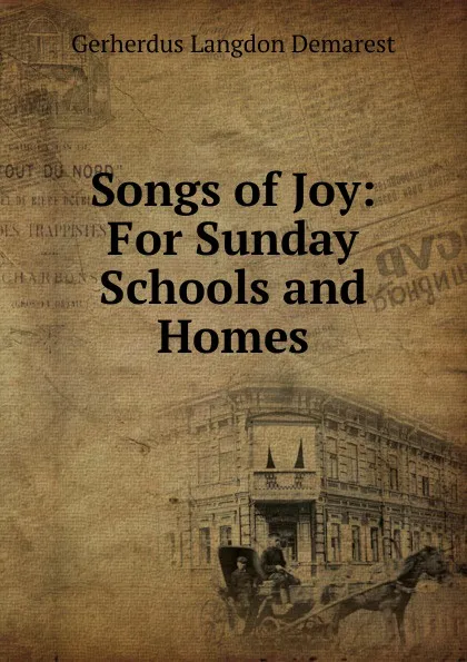 Обложка книги Songs of Joy: For Sunday Schools and Homes, Gerherdus Langdon Demarest