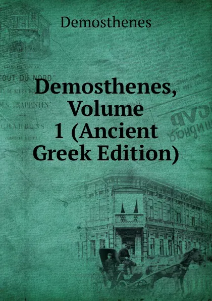 Обложка книги Demosthenes, Volume 1 (Ancient Greek Edition), Demosthenes