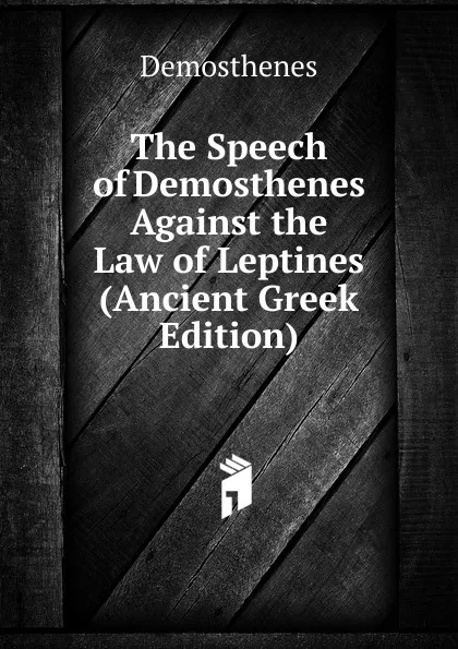 Обложка книги The Speech of Demosthenes Against the Law of Leptines (Ancient Greek Edition), Demosthenes