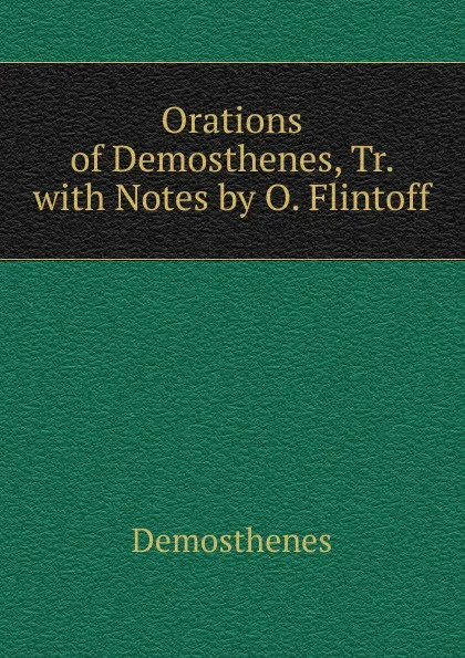 Обложка книги Orations of Demosthenes, Tr. with Notes by O. Flintoff, Demosthenes