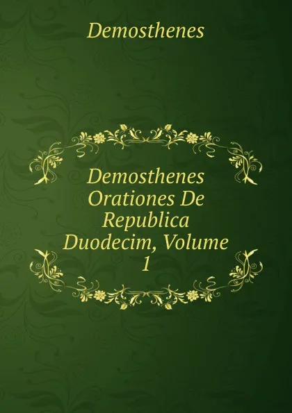 Обложка книги Demosthenes Orationes De Republica Duodecim, Volume 1, Demosthenes