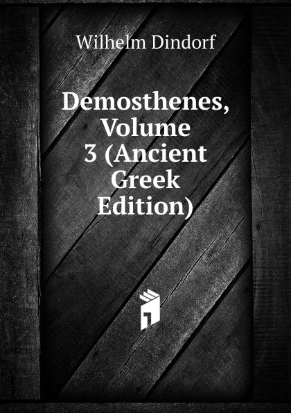 Обложка книги Demosthenes, Volume 3 (Ancient Greek Edition), Dindorf Wilhelm