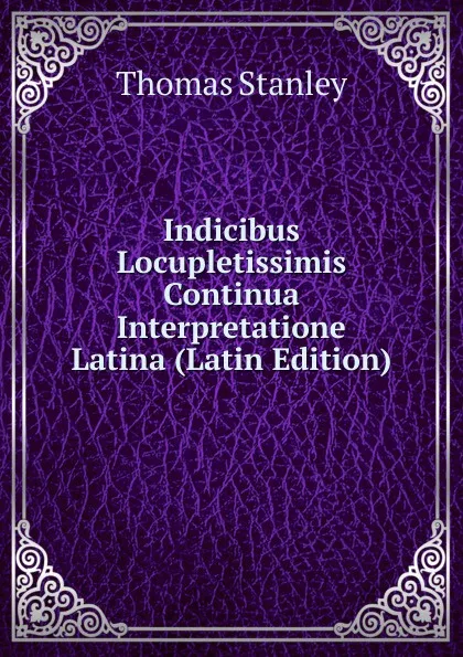 Обложка книги Indicibus Locupletissimis Continua Interpretatione Latina (Latin Edition), Thomas Stanley