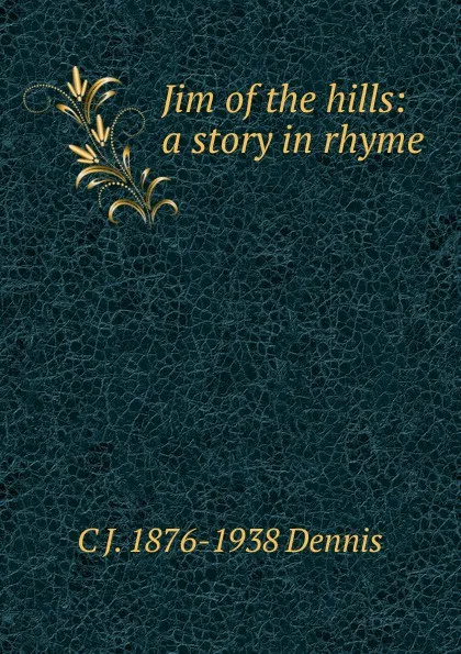 Обложка книги Jim of the hills: a story in rhyme, C J. 1876-1938 Dennis