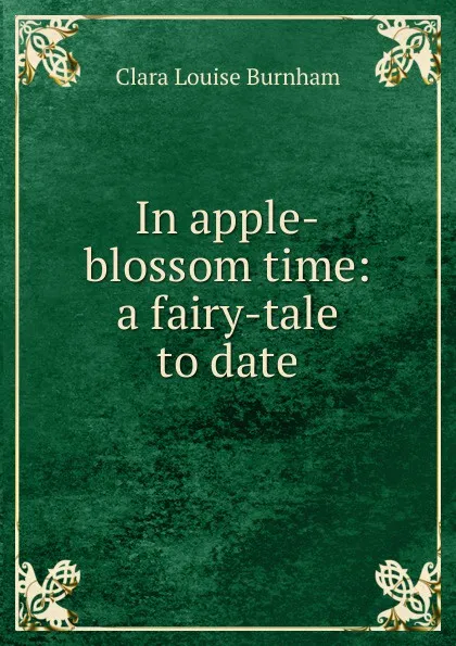 Обложка книги In apple-blossom time: a fairy-tale to date, Clara Louise Burnham