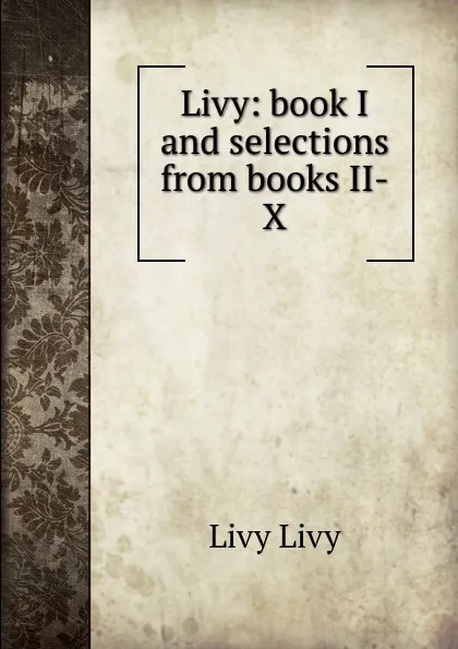 Обложка книги Livy: book I and selections from books II-X, Livy Livy