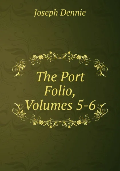 Обложка книги The Port Folio, Volumes 5-6, Joseph Dennie