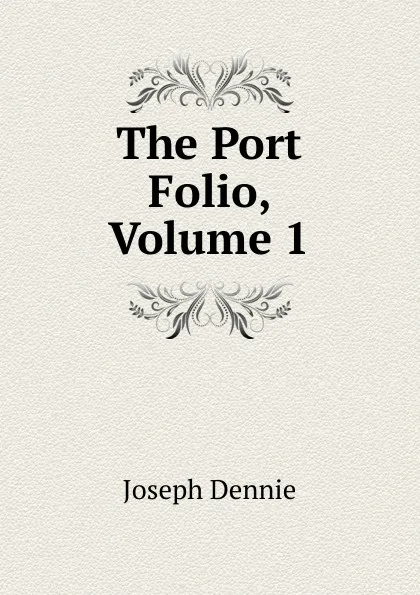 Обложка книги The Port Folio, Volume 1, Joseph Dennie