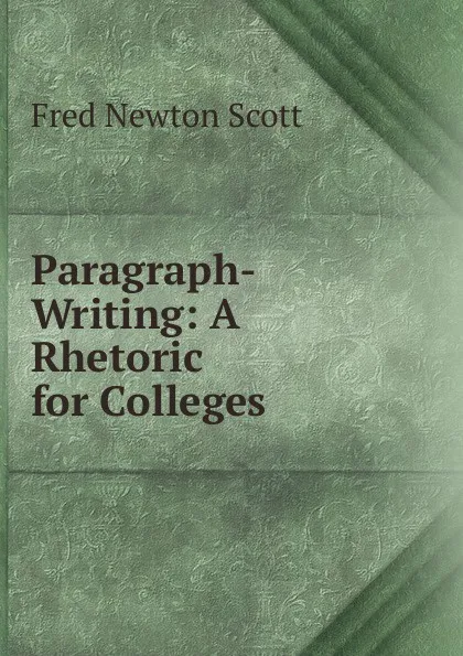 Обложка книги Paragraph-Writing: A Rhetoric for Colleges, Fred Newton Scott