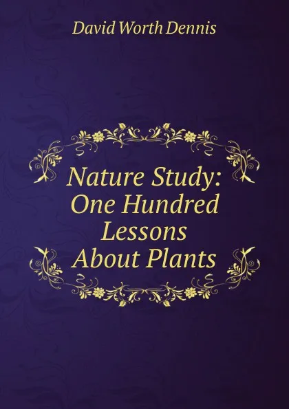 Обложка книги Nature Study: One Hundred Lessons About Plants, David Worth Dennis